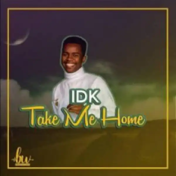 Idk - Take Me Home